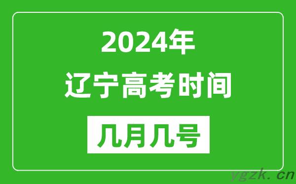 2024年辽宁高考时间是几月几号,具体各科目时间安排表
